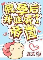 假孕后我继承了帝国 连艺