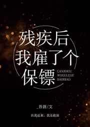 残疾后我雇了个保镖资源