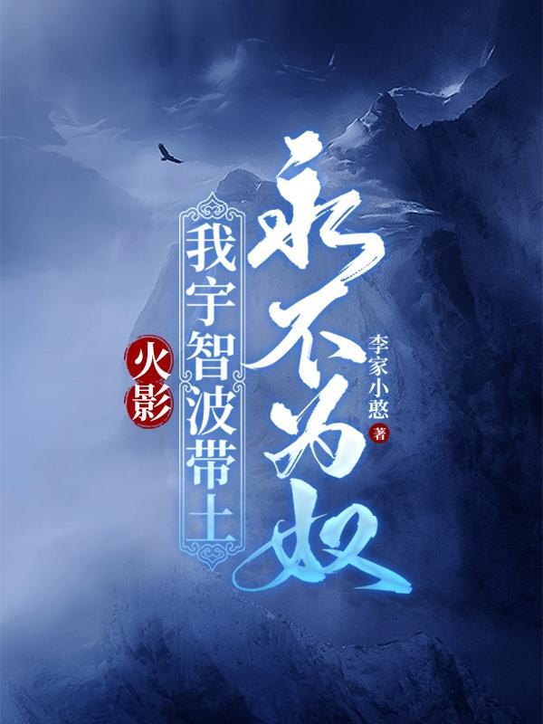 火影我宇智波带土永不为奴 李家小憨