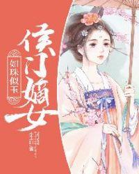 免费阅读侯门嫡女如珠似宝