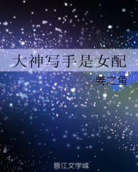大神写手是女配姜之鱼