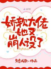 娇软大佬她又崩人设了 百度