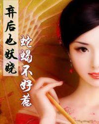 蛇蝎不好惹弃后也妖娆 2019