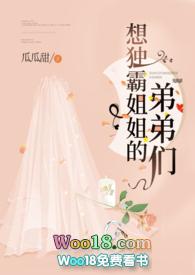 想独霸姐姐的弟弟们 瓜瓜甜免费阅读全文