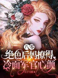绝色后妈撩得冷面军官心颤 公子无耻