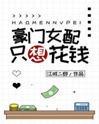 豪门女配只想花钱 江城二郎