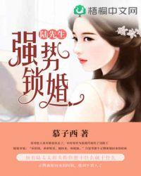 陆先生强势锁婚完整版免费阅读