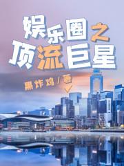 娱乐圈之顶流巨星笔趣阁