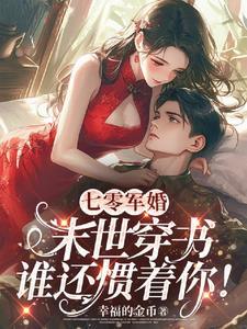 七零军婚末世穿书谁还惯着你! 幸福的金币 / 著