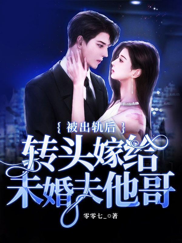 被出轨后转头嫁给未婚夫他哥