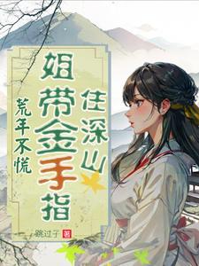 姐带金手指住深山列表 作者跳过子
