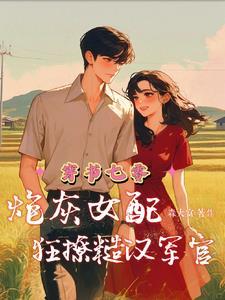 穿书七零炮灰女配狂撩糙汉军官 作