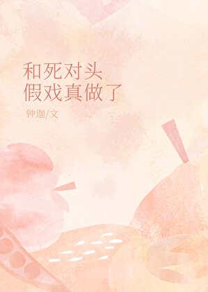 和死对头假戏真做了在线阅读