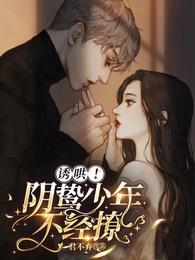 诱哄阴鸷少年不经撩免费TXT