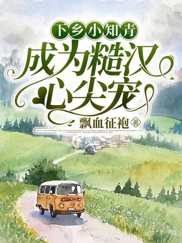 成为糙汉心尖宠(七零光荣年代)TXT