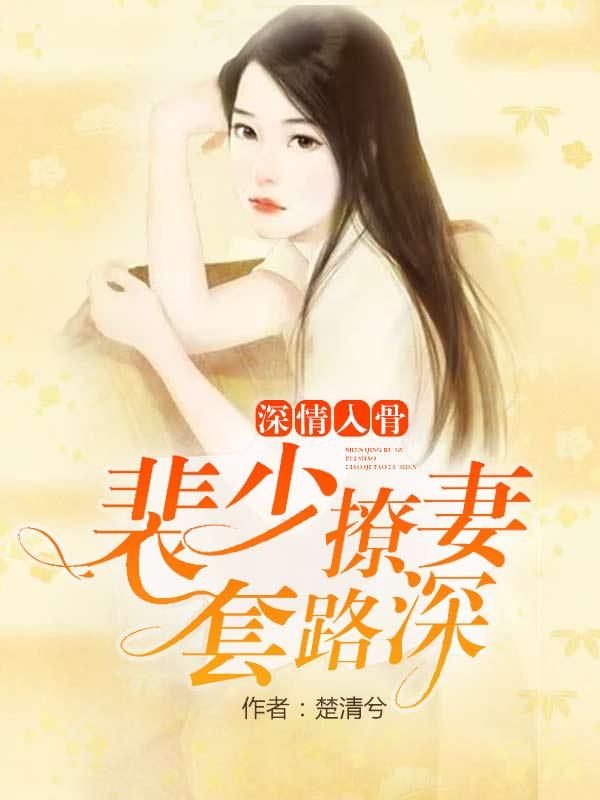 深情入骨:裴少撩妻套路深