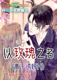 以玫瑰之名(诱奸H)