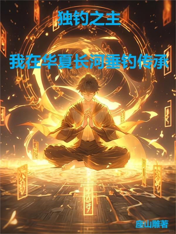 独钓之主:我在华夏长河垂钓传承