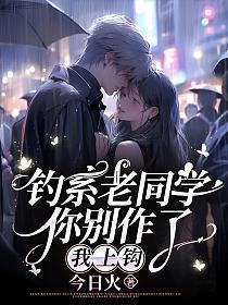 钓系老同学你别作了,我上钩!