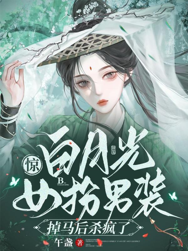 惊!白月光女扮男装掉马后杀疯了