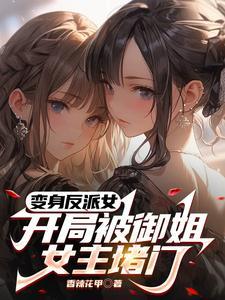 变身反派女,开局被御姐女主堵门